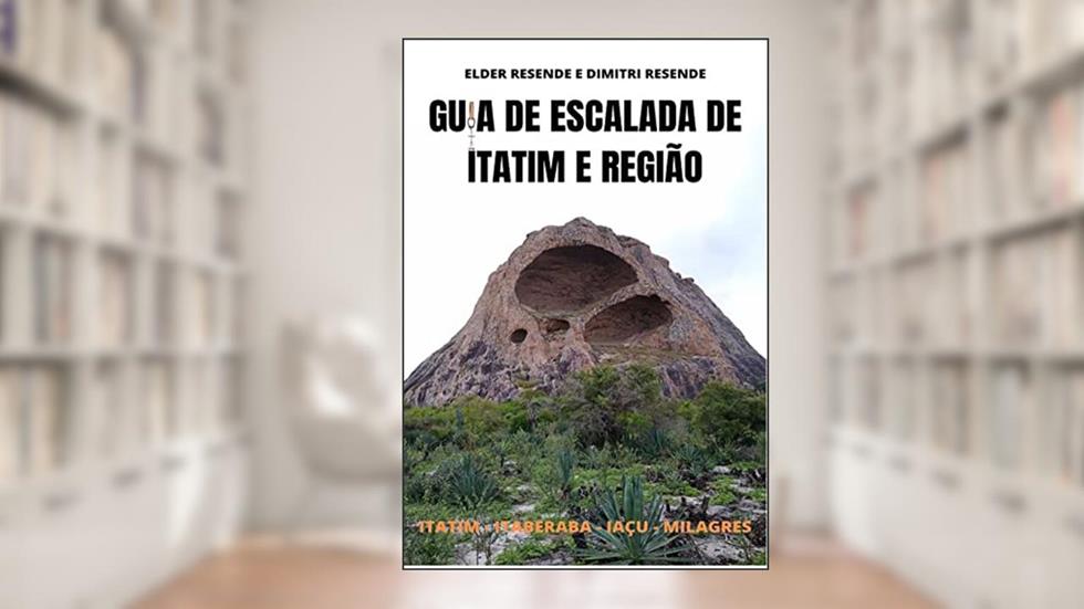 GUIA DE ESCALADA DE ITATIM E REGIÃO (2021), do autor ELDER RESENDE; DIMITRI RESENDE