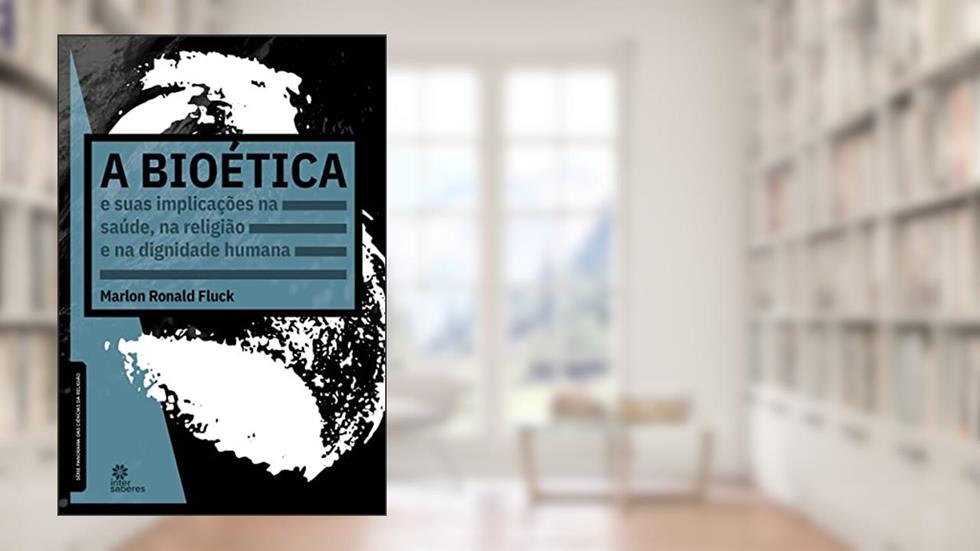 A bioética e suas implicações na saúde, na religião e na dignidade humana, do autor Marlon Ronald Fluck