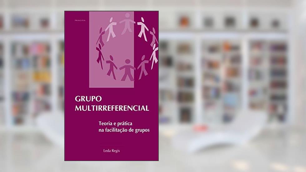 Grupo Multirreferencial: Teoria e prática na facilitação de grupos, do autor Leda Regis
