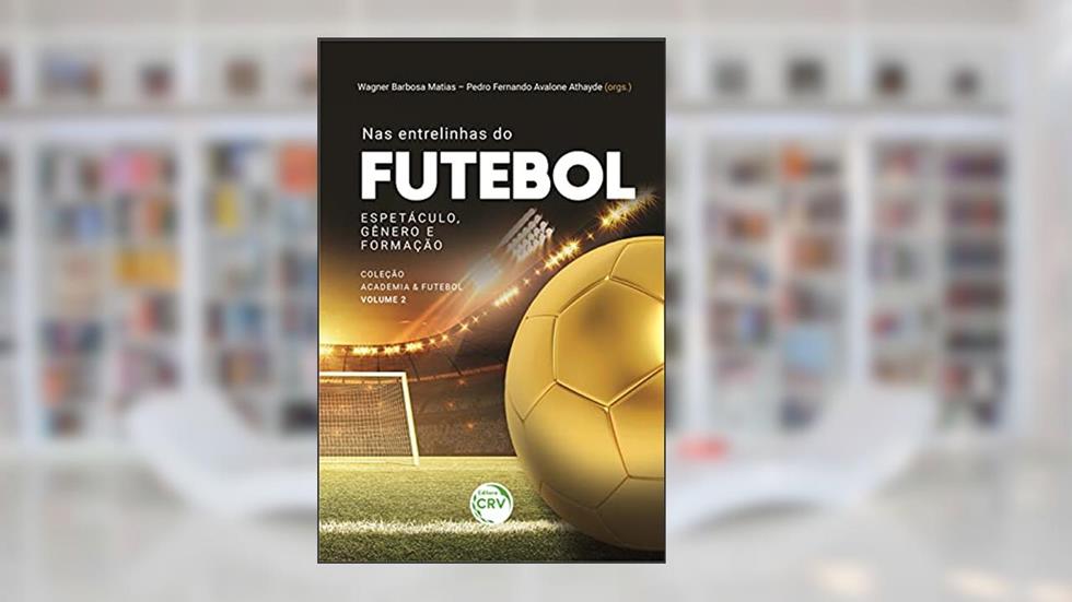Nas entrelinhas do futebol: espetáculo, gênero e formação coleção academia & futebol - volume 2, do autor Wagner Barbosa Matias; Pedro Fernando Avalone Athayde