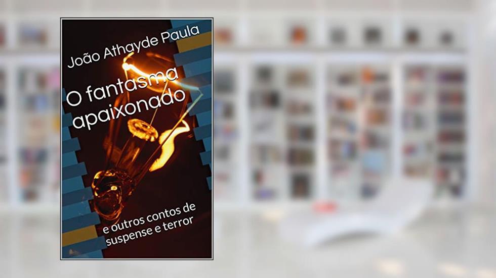O fantasma apaixonado, do autor João Athayde Paula