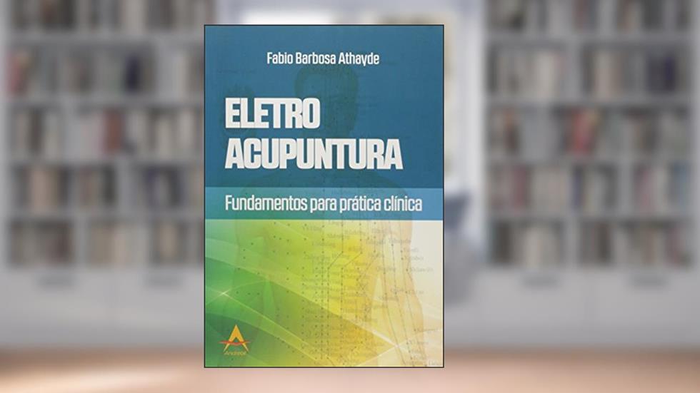 Eletroacupuntura. Fundamentos Para a Prática Clínica, do autor Fabio Barbosa Athayde