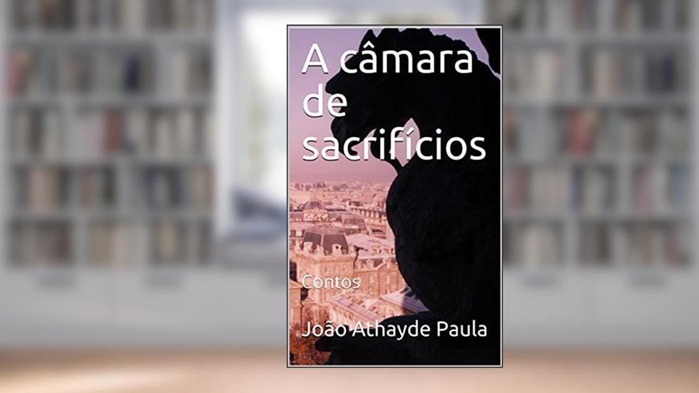 A câmara de sacrifícios: Contos, do autor João Athayde Paula