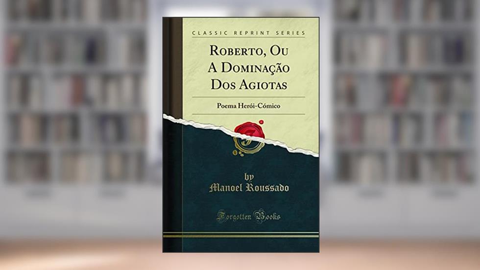 Roberto, Ou A Dominação Dos Agiotas: Poema Herói-Cómico (Classic Reprint), do autor Manoel Roussado