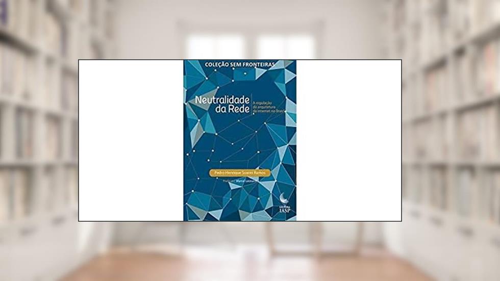 Neutralidade da Rede. A Regulação da Internet no Brasil, do autor Pedro Henrique Soares Ramos