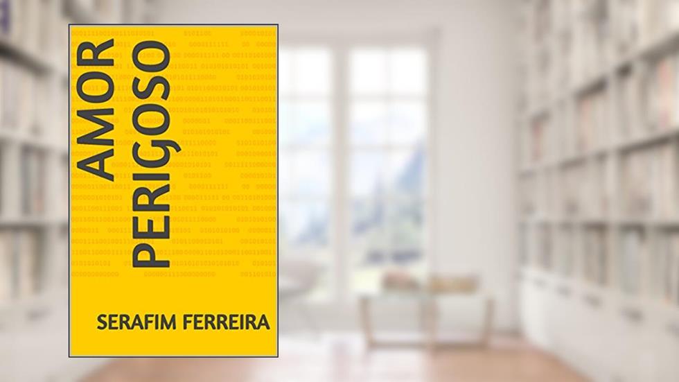Amor Perigoso, do autor Serafim Ferreira
