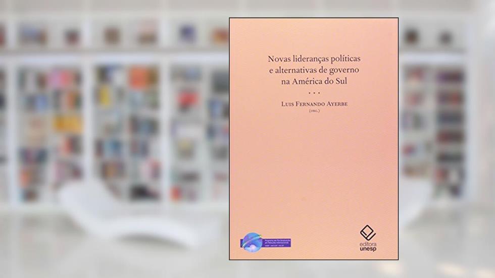 Novas lideranças políticas e alternativas de governo na América do Sul, do autor Luís Fernando Azevedo