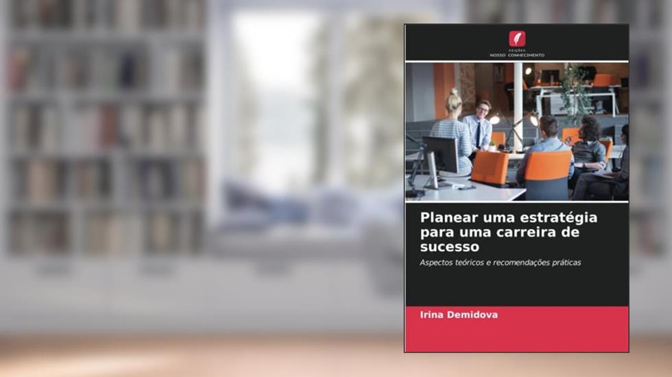 Planear uma estratégia para uma carreira de sucesso: Aspectos teóricos e recomendações práticas, do autor Irina Demidova