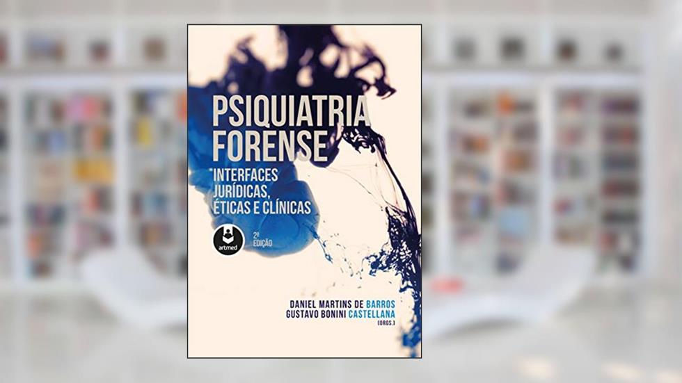 Psiquiatria Forense: Interfaces Jurídicas, Éticas e Clínicas, do autor Daniel Martins de Barros; Gustavo Bonini Castellana