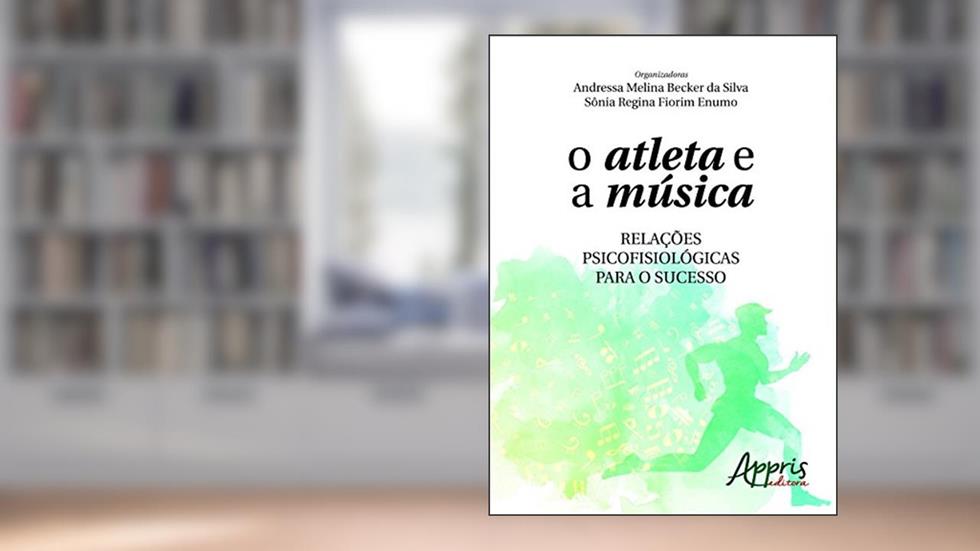 O atleta e a música: relações psicofisiológicas para o sucesso, do autor ANDRESSA MELINA BECKER DA SILVA
