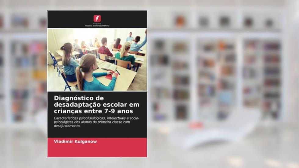 Diagnóstico de desadaptação escolar em crianças entre 7-9 anos: Características psicofisiológicas, intelectuais e sócio-psicológicas dos alunos da primeira classe com desajustamento, do autor Vladimir Kulganow
