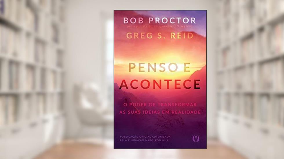 Penso e acontece: O poder de transformar as suas ideias em realidade, do autor Bob Proctor; Greg S. Reid