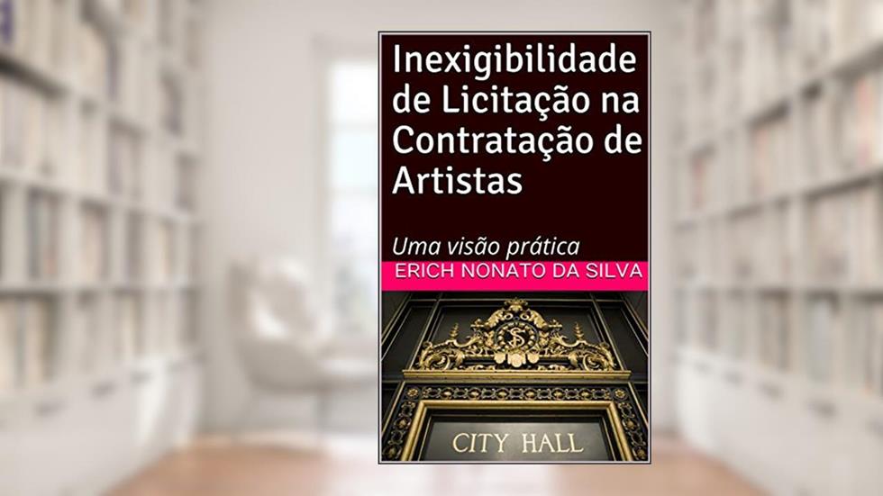Inexigibilidade de Licitação na Contratação de Artistas: Uma visão prática, do autor Erich Nonato da Silva
