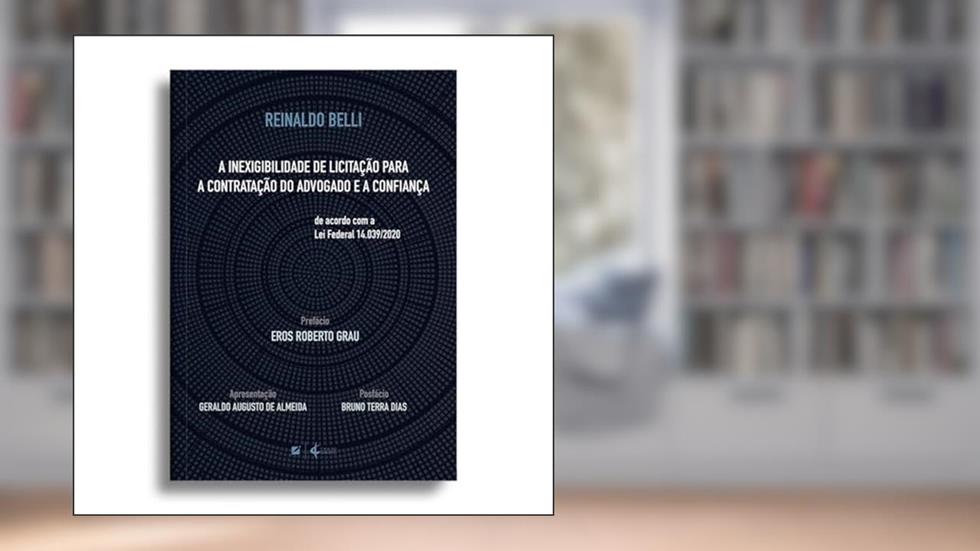 A inexigibilidade de licitação para a contratação do advogado e a confiança: de acordo com a Lei Federal 14.039/2020, do autor Reinaldo Belli