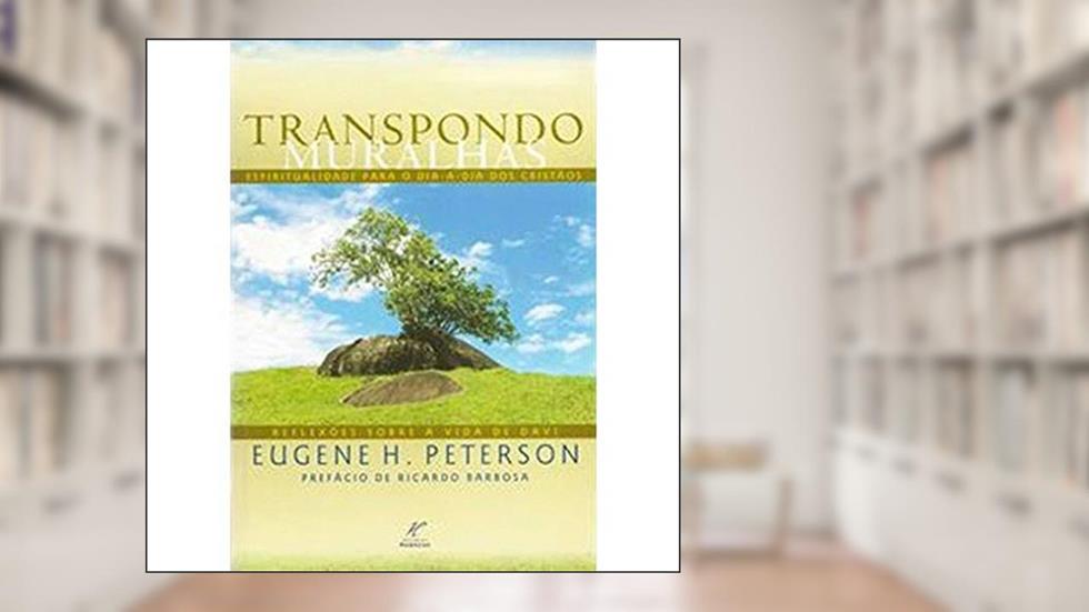Transpondo Muralhas - Espiritualidade para o Dia-a- Dia dos Cristãos, do autor Eugene H. Peterson