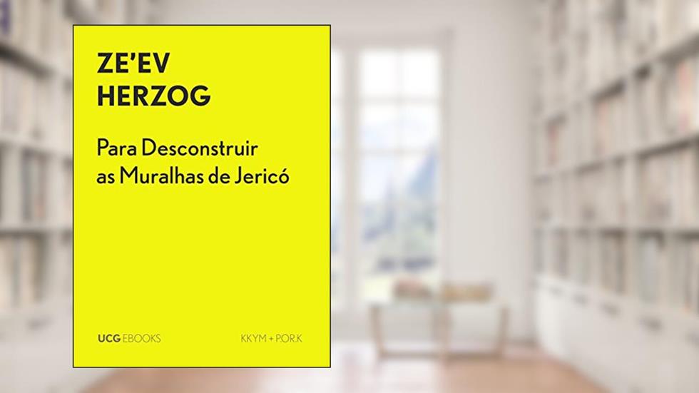Para Desconstruir as Muralhas de Jericó: Realidade arqueológica versus mitos bíblicos (UCG EBOOKS), do autor Ze'ev Herzog
