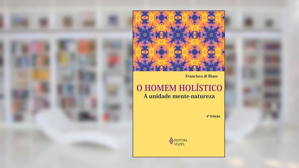 Homem holístico: a Unidade Mente-natureza, do autor Francisco di Biase