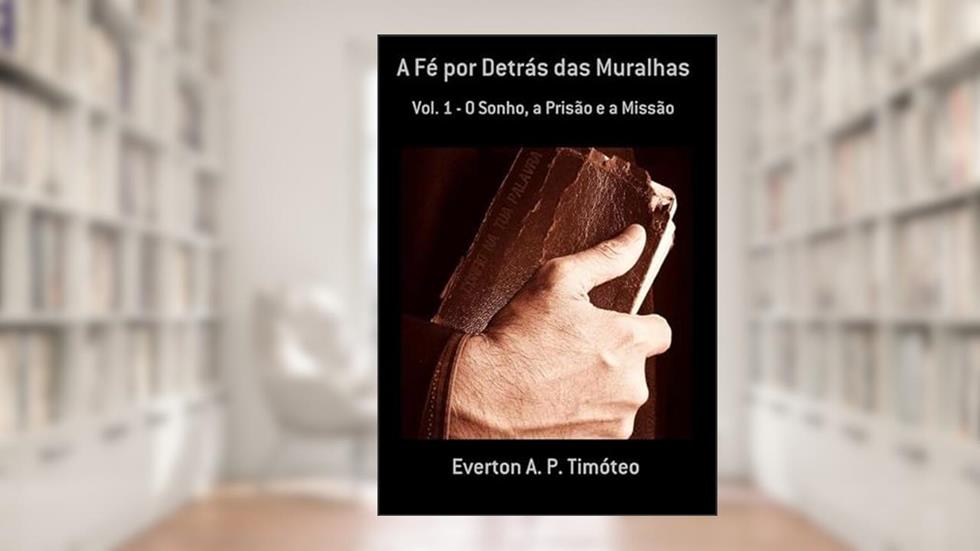 A Fe por Detras das Muralhas, do autor Everton A. P. Timóteo