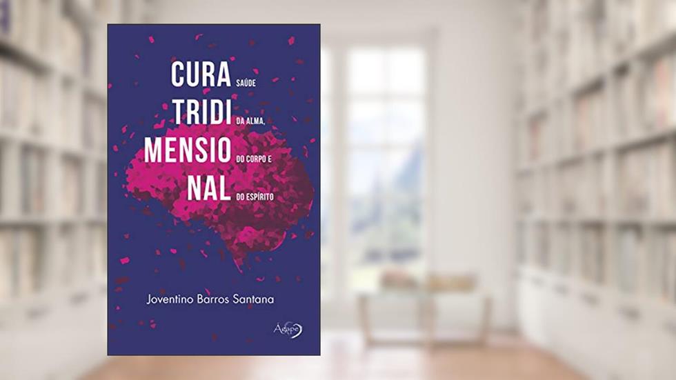 Cura tridimensional: Saúde da alma, do corpo e do espírito, do autor Joventino Barros Santana
