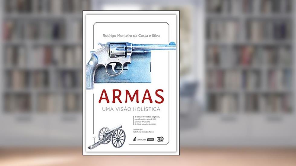 Armas - Uma Visão Holística - 2ª Edição - 2ª Tiragem - 2024, do autor Rodrigo Monteiro Da Costa E Silva