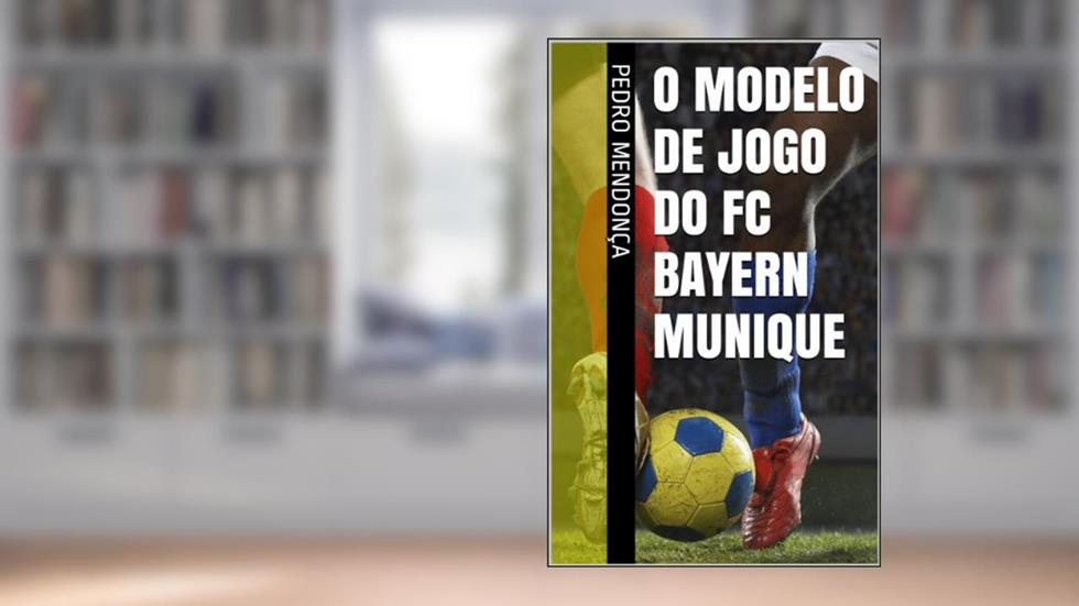 O Modelo de Jogo do FC Bayern Munique, do autor Pedro Mendonça