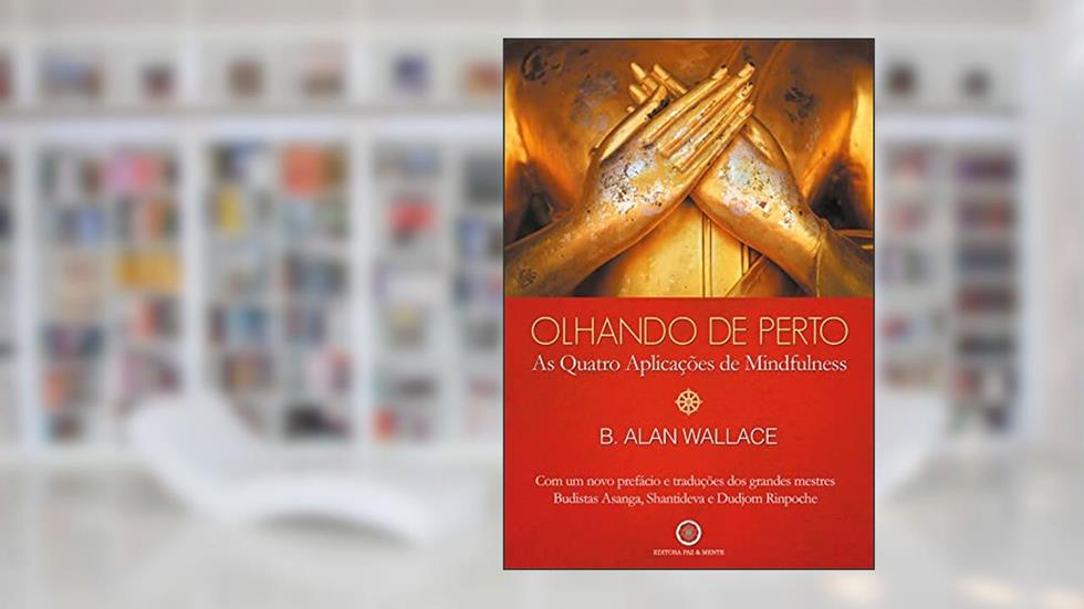 Olhando de Perto: As Quatro Aplicações de Mindfulness, do autor B. Alan Wallace