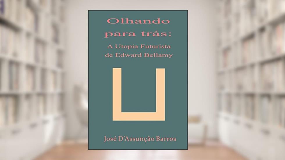 Olhando para Trás: A utopia futurista de Edward Bellamy, do autor José D'Assumpção Barros