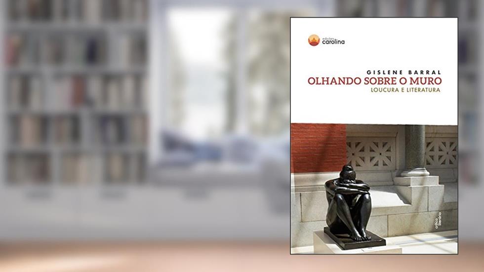 Olhando sobre o muro: loucura e literatura, do autor Gislene Barral