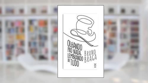 Capa de Olhando pro nada, lembrando de tudo, do autor Bruno Braga