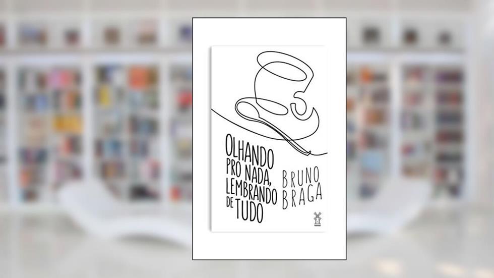 Olhando pro nada, lembrando de tudo, do autor Bruno Braga