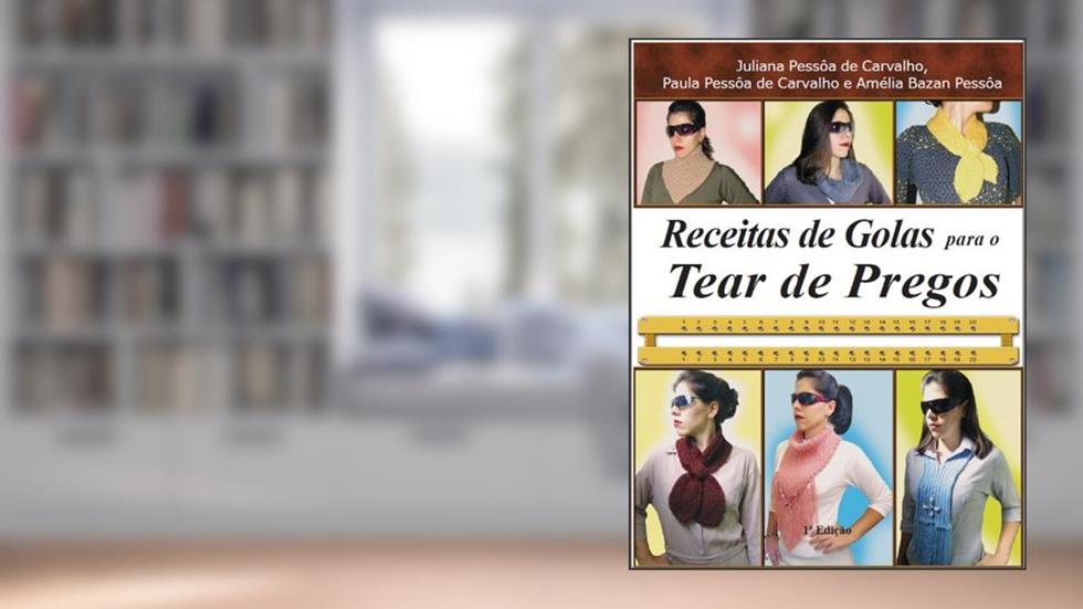 Receitas de golas para o tear de pregos, do autor Amélia Bazan Pessôa; Juliana Pessôa de Carvalho; Paula Pessôa de Carvalho