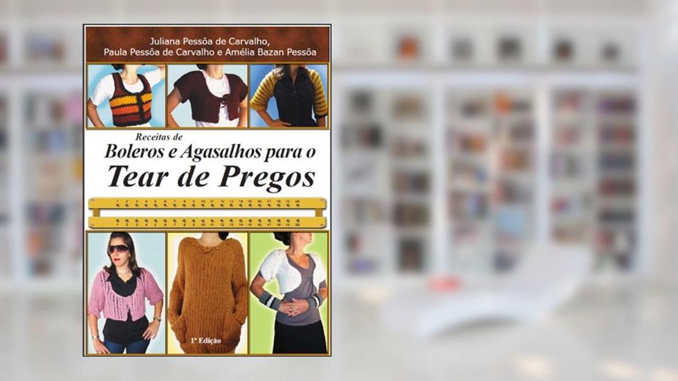 Receitas de boleros e agasalhos para o tear de pregos, do autor Paula Pessôa de Carvalho; Juliana Pessôa de Carvalho; Amélia Bazan Pessôa
