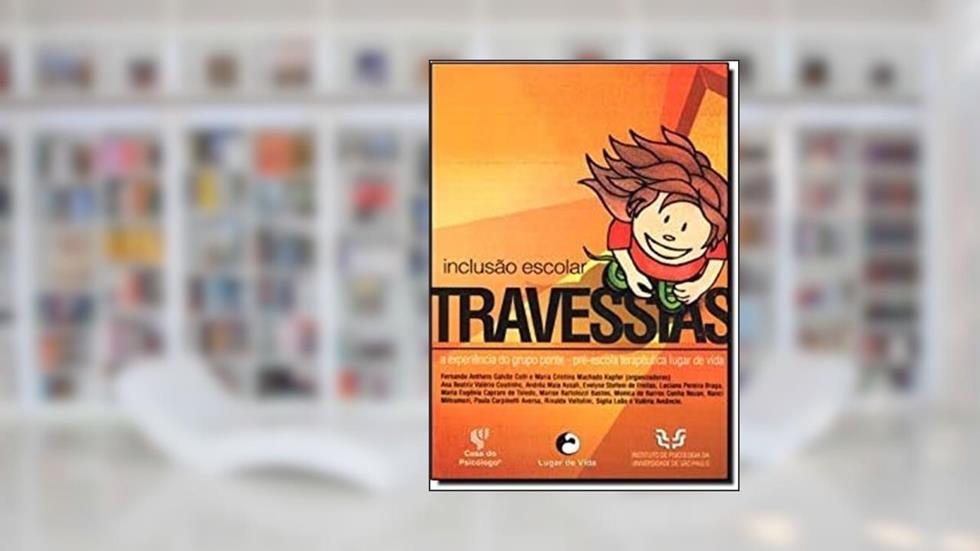 Travessias: Inclus~Ao Escolar: A Experiencia Do Grupo Ponte Pre-Escola Terapeutica Lugar De Vida - Usp (Portuguese Edition), do autor Fernando Anthero Galvvao Colli