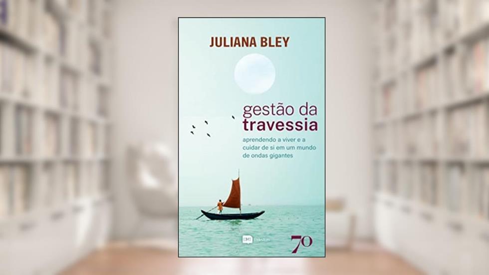 Gestão da Travessia: Aprendendo a Viver e a Cuidar de si em um Mundo de Ondas Gigantes, do autor Juliana Bley