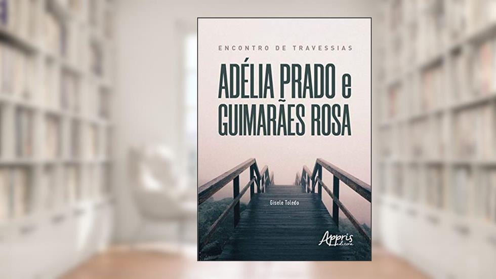 Encontro de travessias: Adélia Prado e Guimarães Rosa, do autor Gisele Toledo