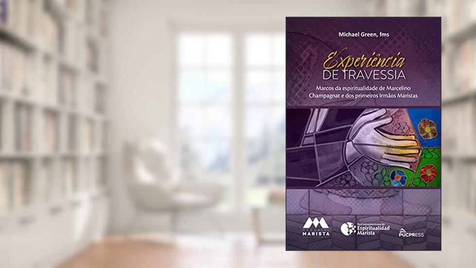 Experiência de travessia: Marcos da espiritualidade de Marcelino Champagnat e dos primeiros Irmãos Maristas, do autor Michael Green