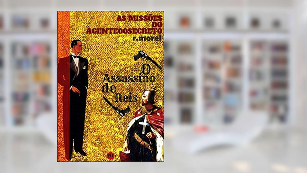 O Assassino de Reis (Coleção "As Missões do Agente 00 Secreto" Livro 1), do autor r.morel