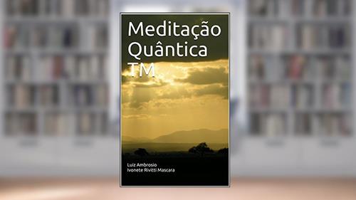 Capa de Meditação Quântica TM, do autor Luiz Ambrosio Ivonete Rivitti Mascara; Ivonete Rivitti Mascara