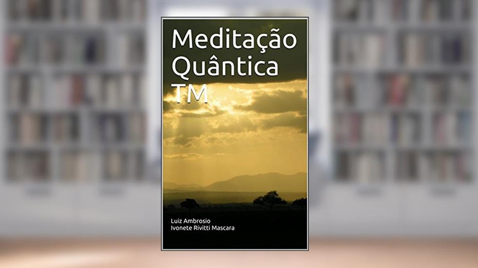 Meditação Quântica TM, do autor Luiz Ambrosio Ivonete Rivitti Mascara; Ivonete Rivitti Mascara