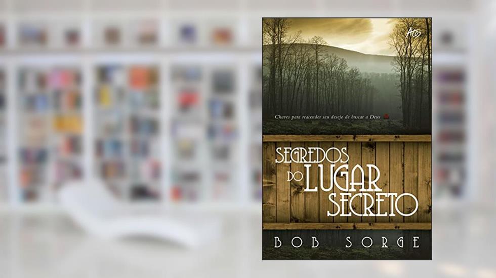 Segredos do lugar secreto, do autor Bob Sorge