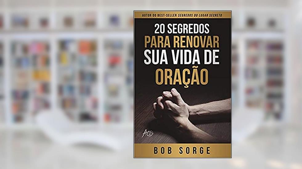 20 segredos para renovar sua vida de oração, do autor Bob Sorge