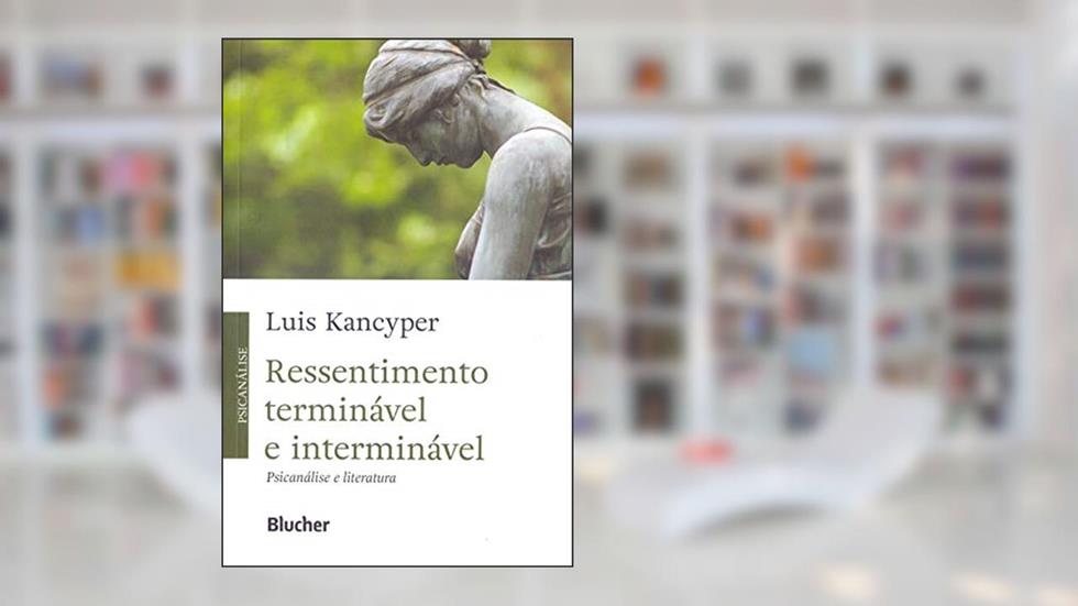 Ressentimento Terminável e Interminável: Psicanálise e Literatura, do autor Luis Kancyper