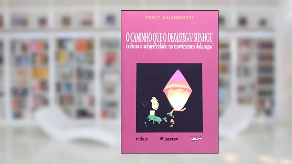 O Caminho que o Dekassegui Sonhou. Cultura e Subjetividade no Movimento, do autor Percy Galimbertti