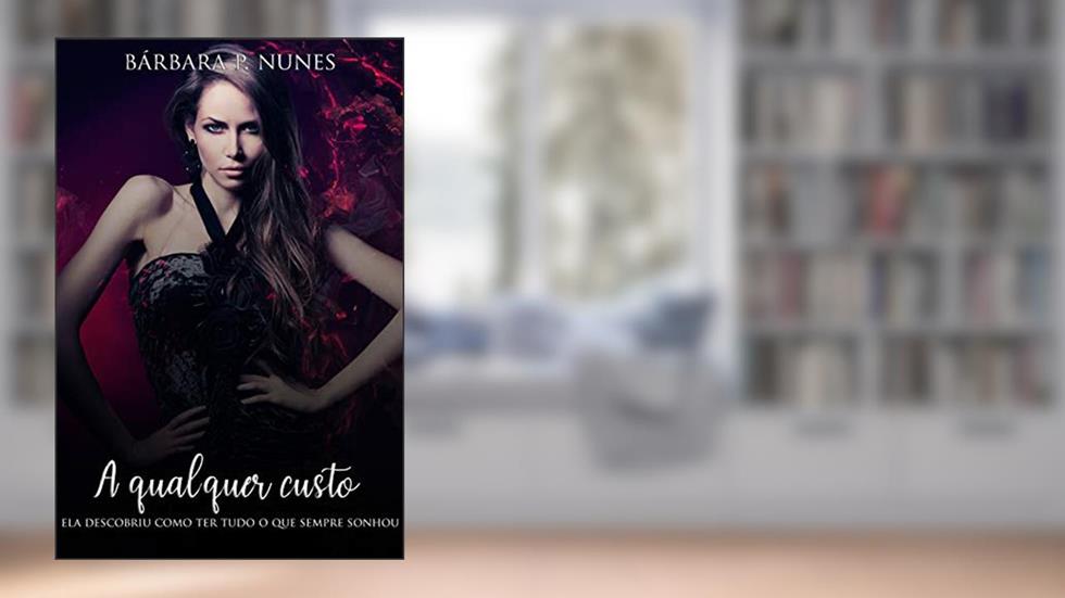 A qualquer custo: Ela descobriu como ter tudo o que sempre sonhou, do autor Bárbara P. Nunes