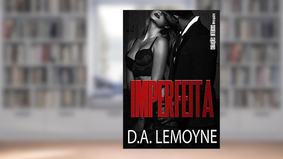Imperfeita : Série Corações Intensos - Livro 4, do autor D. A. Lemoyne