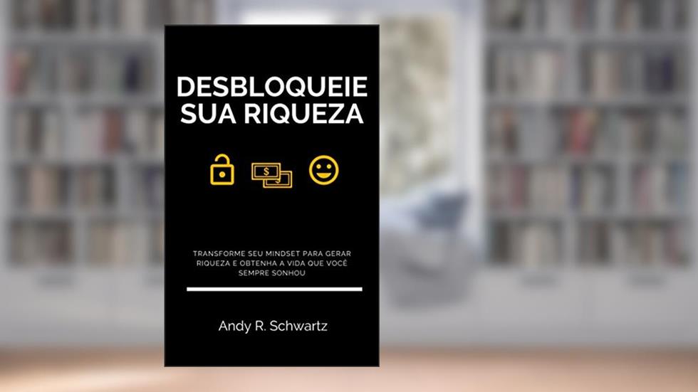 Desbloqueie Sua Riqueza: Transforme Seu Mindset e Descubra as Melhores Estratégias Para Gerar Riqueza e Viver a Vida Que Você Sempre Sonhou (Desbloqueando Livro 5), do autor Andy R. Schwartz