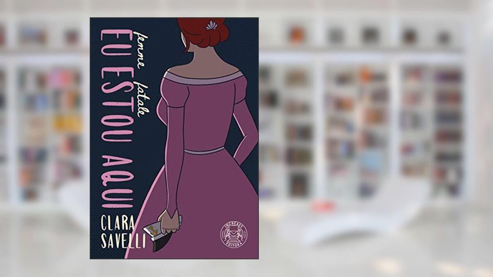 Eu Estou Aqui (Femme Fatale), do autor Clara Savelli