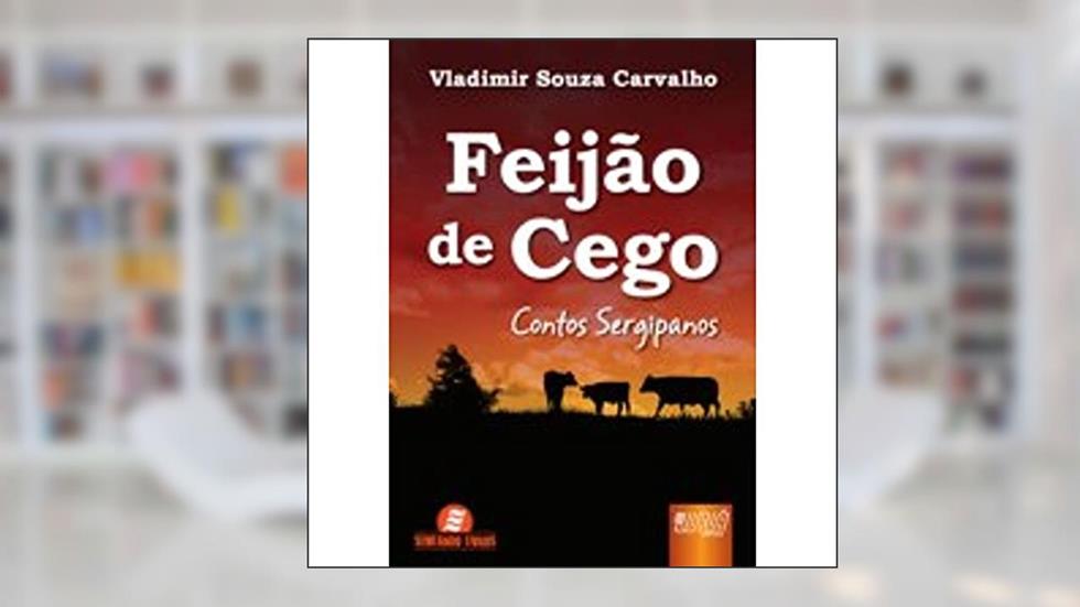 Feijão de Cego: Contos Sergipanos, do autor Vladimir Souza Carvalho