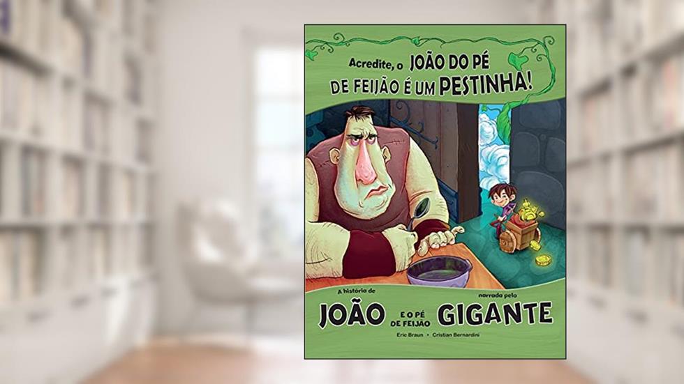 Acredite, o João do pé de feijão é um pestinha: A história de João e o pé de feijão narrada pelo gigante, do autor Eric Braun
