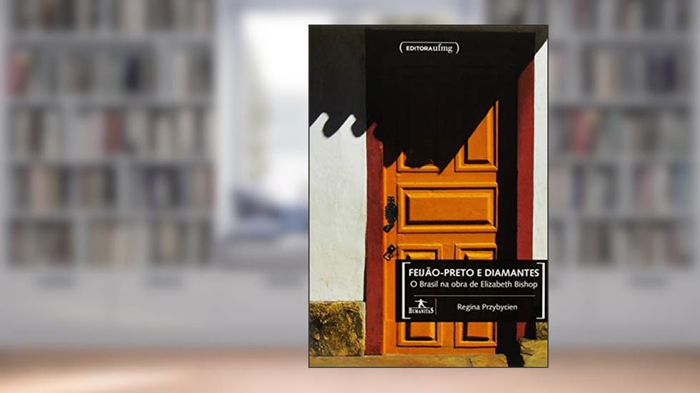 Feijão-preto e Diamantes: o Brasil na Obra de Elizabeth Bishop, do autor Regina Przybycien